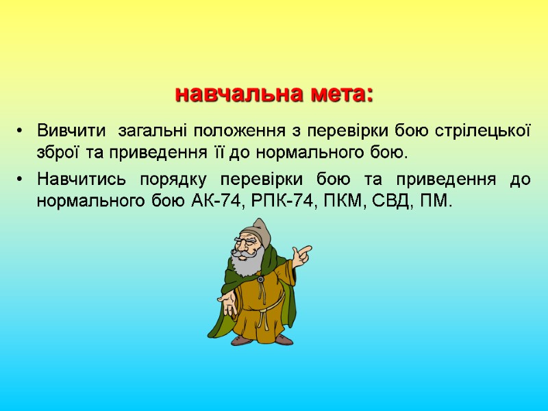 навчальна мета:   Вивчити  загальні положення з перевірки бою стрілецької зброї та